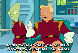 In the game of chess you can never let your adversary see your pieces.