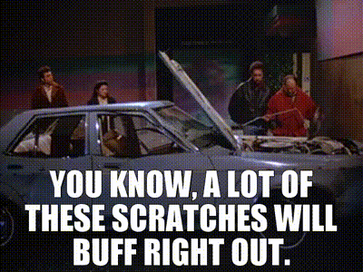 YARN | You know, a lot of these scratches will buff right out ...