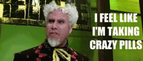 I Feel Like I'm Taking Crazy Pills GIF - Crazypills Psycho Zoolander ...