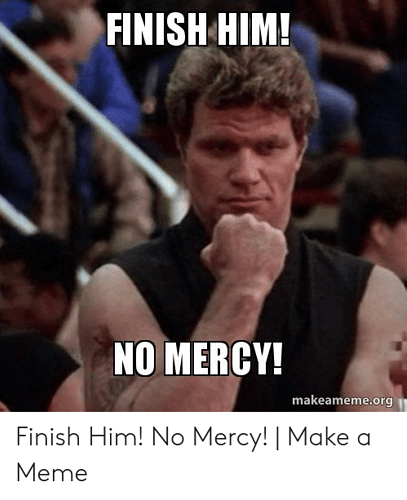 finish-him-no-mercy-makeameme-org-finish-him-no-mercy-53959040