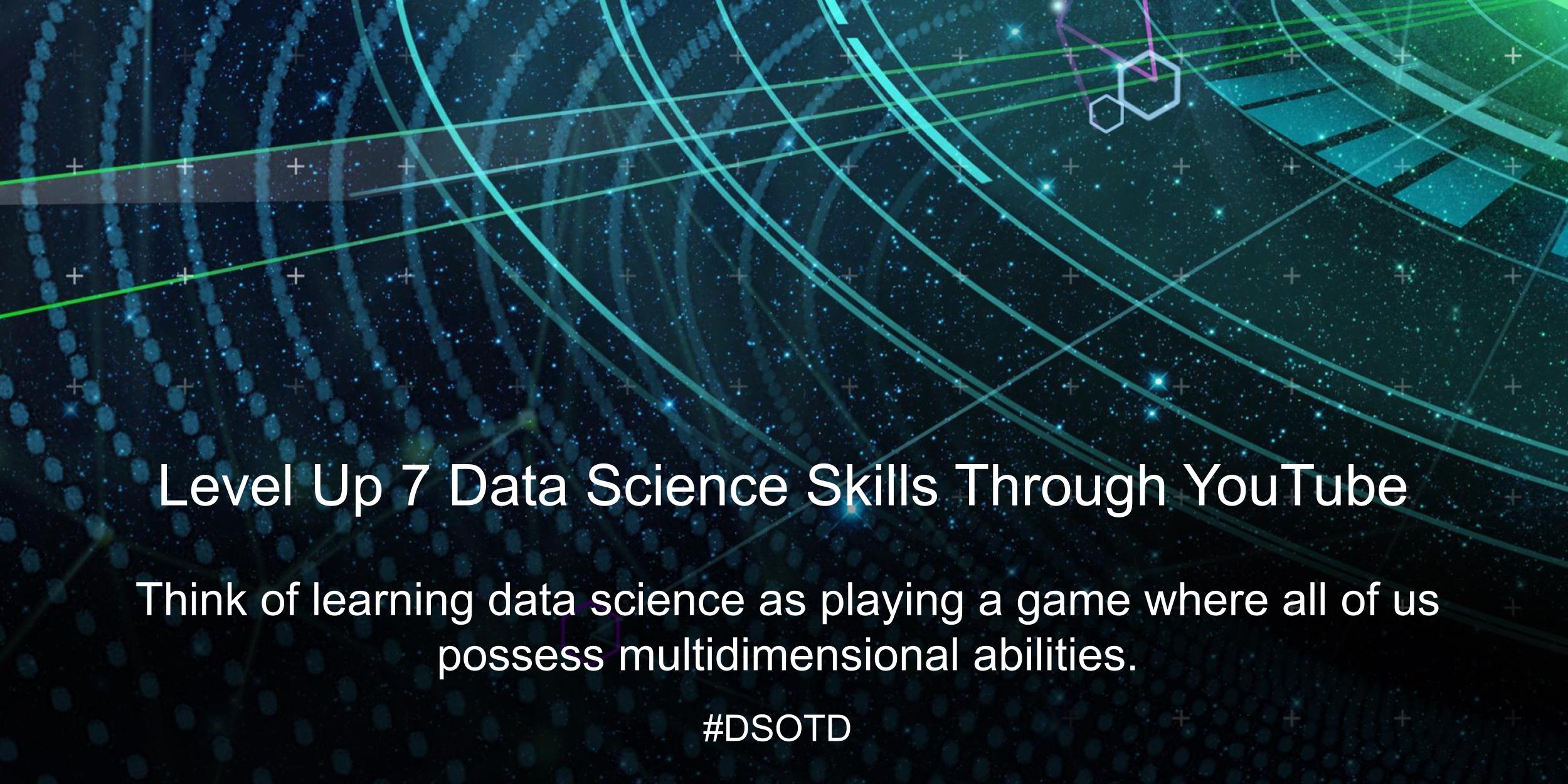 Think of learning data science as playing a game where all of us possess multi-dimensional abilities.
