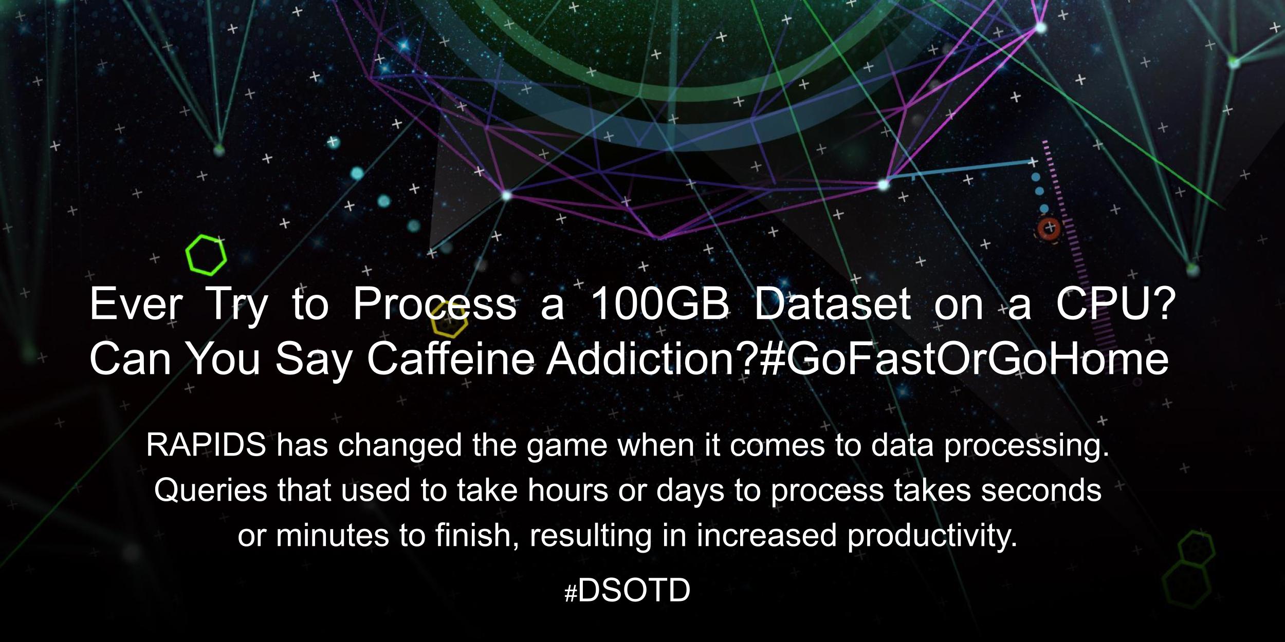 RAPIDS has changed the game when it comes to data processing. Queries that used to take hours or days to process takes seconds or minutes to finish, resulting in increased productivity.