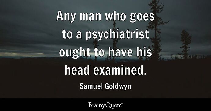 Samuel Goldwyn - Any man who goes to a psychiatrist ought...