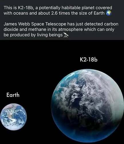 May be an image of planet, map and text that says "This is K2-18b, a potentially habitable planet covered with oceans and about 2.6 times the size of Earth James Webb Space Telescope has just detected carbon dioxide and methane in its atmosphere which can only be produced by living beings K2-18b Earth"