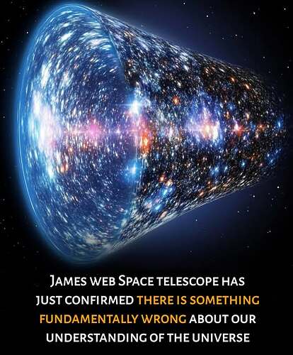 May be an image of outer space and text that says "JAMES WEB SPACE TELESCOPE HAS JUST CONFIRMED THERE IS SOMETHING FUNDAMENTALLY WRONG UNDERSTANDING OF THE UNIVERSE OUR"