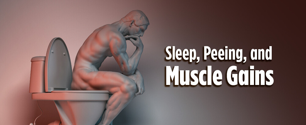 Sleep Peeing and Muscle Gains